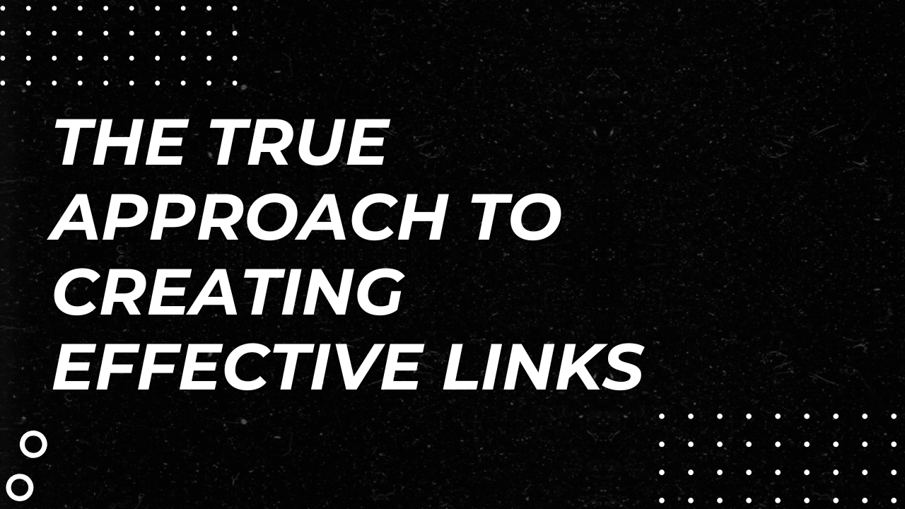 The True Approach To Creating Effective Links